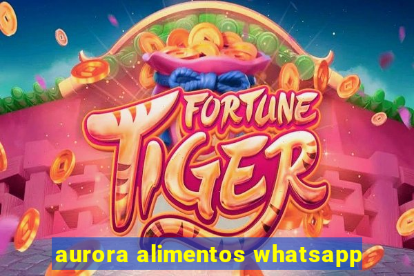 aurora alimentos whatsapp